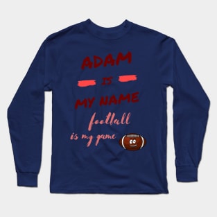 adam is my name, football is my game Long Sleeve T-Shirt